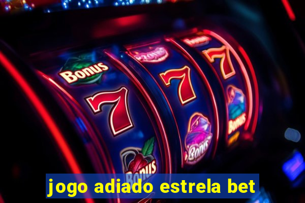 jogo adiado estrela bet